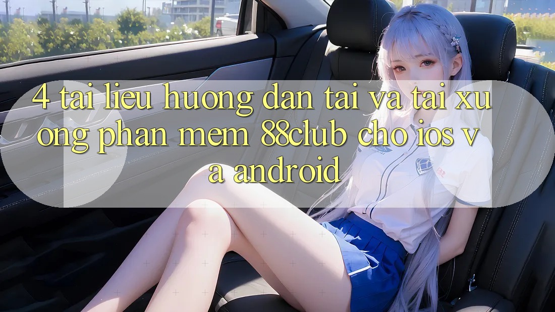 4. Tài liệu hướng dẫn Tải Và Tải xuống Phần mềm 88club Cho iOS Và Android 4. Tài liệu hướng dẫn Tải Và Tải xuống Phần mềm 88club Cho iOS Và Android