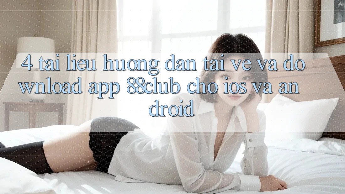 4. Tài liệu hướng dẫn Tải về Và Download App 88club Cho iOS Và Android