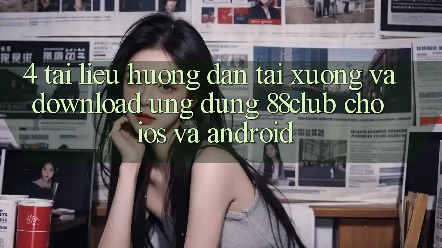 4. Tài liệu hướng dẫn Tải xuống Và Download Ứng Dụng 88club Cho iOS Và Android