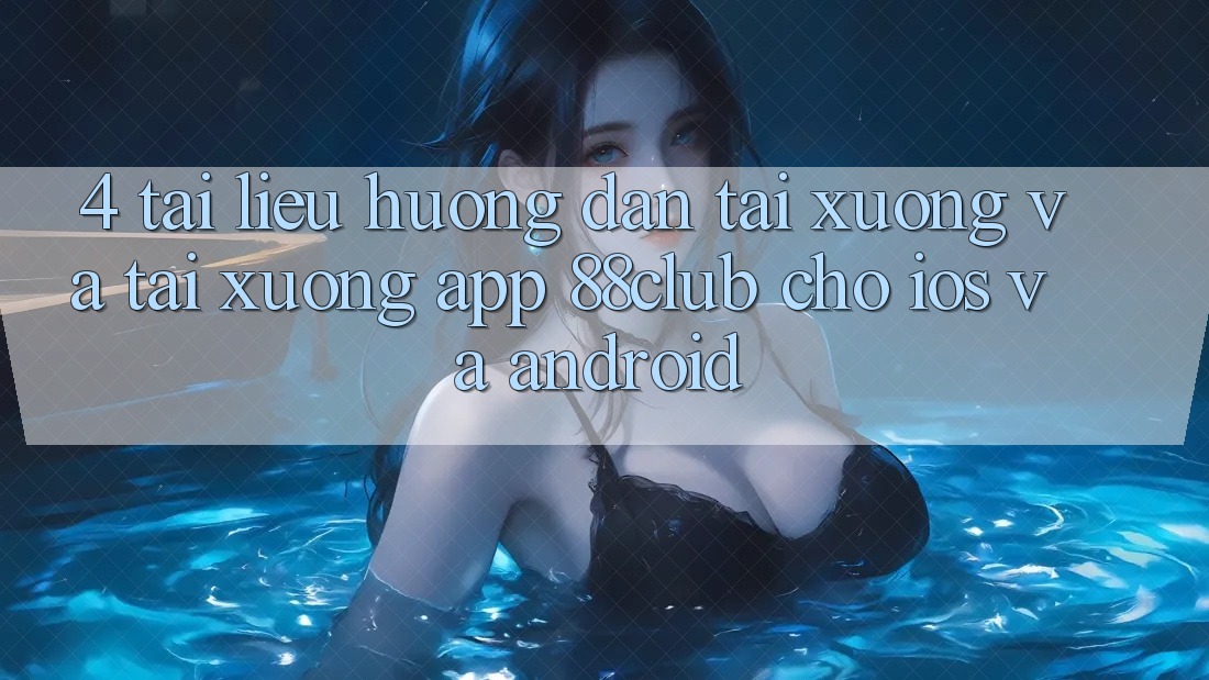 4. Tài liệu hướng dẫn Tải xuống Và Tải xuống App 88club Cho iOS Và Android