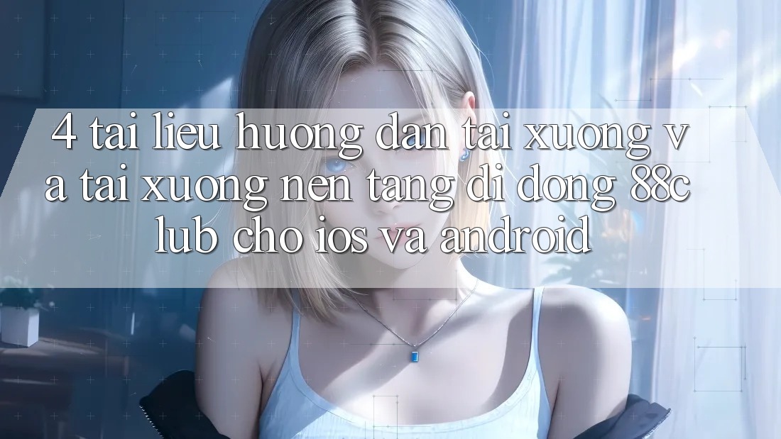4. Tài liệu hướng dẫn Tải xuống Và Tải xuống Nền tảng di động 88club Cho iOS Và Android