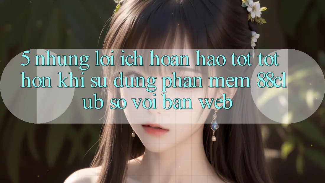 5. Những Lợi Ích Hoàn hảo tốt tốt hơn Khi Sử Dụng Phần mềm 88club So Với Bản Web
