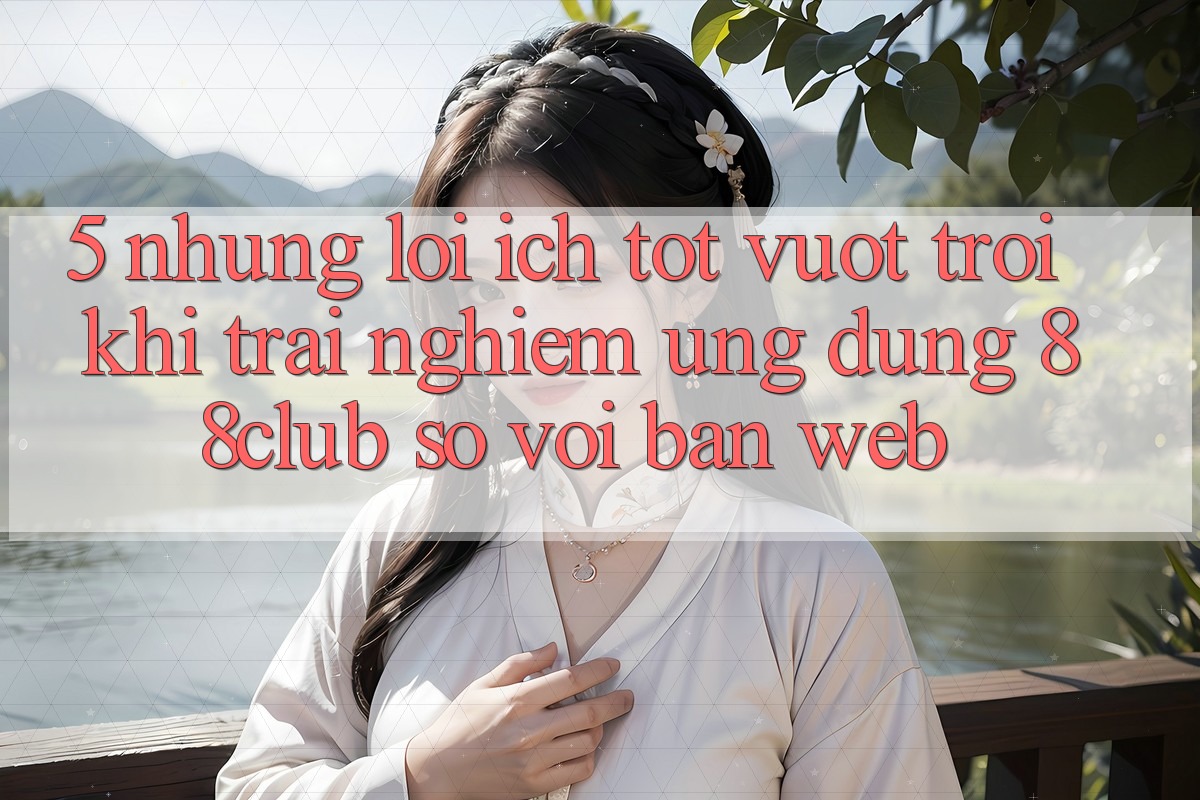 5. Những Lợi Ích Tốt vượt trội Khi Trải nghiệm Ứng dụng 88club So Với Bản Web