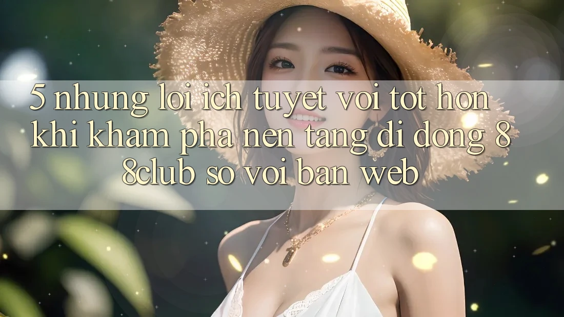 5. Những Lợi Ích Tuyệt vời tốt hơn Khi Khám phá Nền tảng di động 88club So Với Bản Web