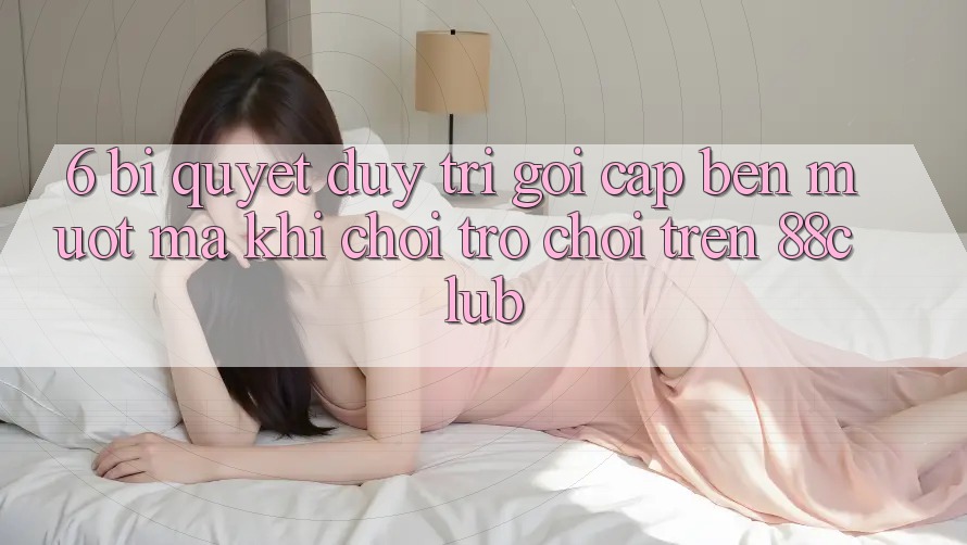 6. Bí Quyết Duy Trì Gọi cập bến Mượt Mà Khi Chơi Trò chơi Trên 88club 6. Bí Quyết Duy Trì Gọi cập bến Mượt Mà Khi Chơi Trò chơi Trên 88club