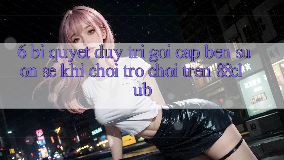 6. Bí Quyết Duy Trì Gọi cập bến Suôn sẻ Khi Chơi Trò chơi Trên 88club