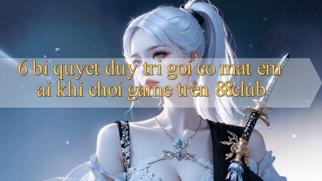 6. Bí Quyết Duy Trì Gọi có mặt Êm ái Khi Chơi Game Trên 88club 6. Bí Quyết Duy Trì Gọi có mặt Êm ái Khi Chơi Game Trên 88club