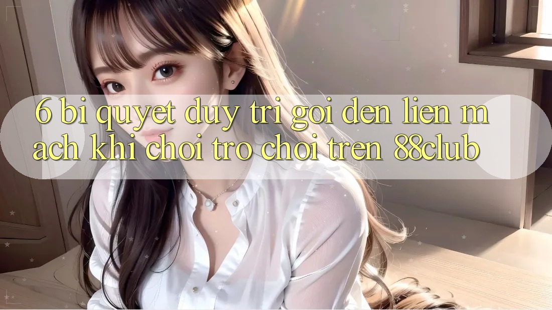 6. Bí Quyết Duy Trì Gọi đến Liền mạch Khi Chơi Trò chơi Trên 88club