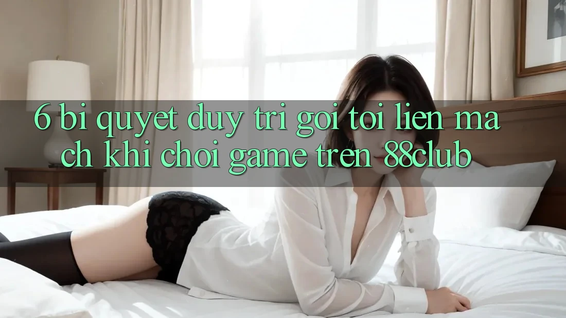 6. Bí Quyết Duy Trì Gọi tới Liền mạch Khi Chơi Game Trên 88club 6. Bí Quyết Duy Trì Gọi tới Liền mạch Khi Chơi Game Trên 88club