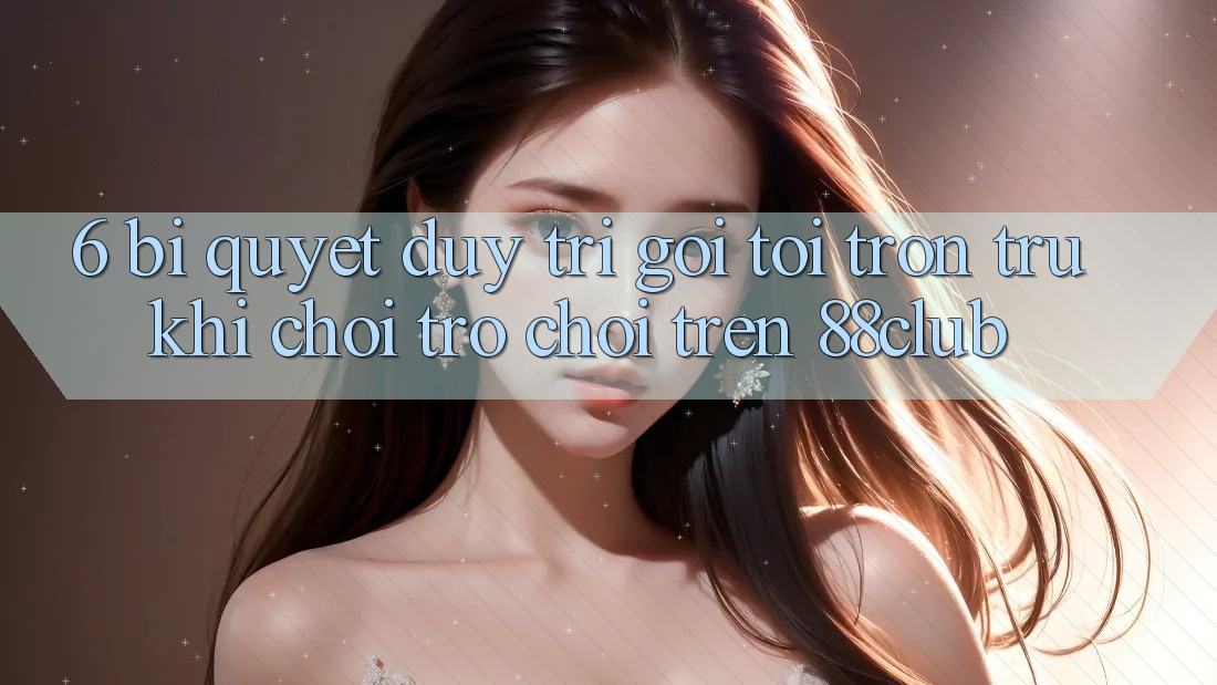 6. Bí Quyết Duy Trì Gọi tới Trơn tru Khi Chơi Trò chơi Trên 88club