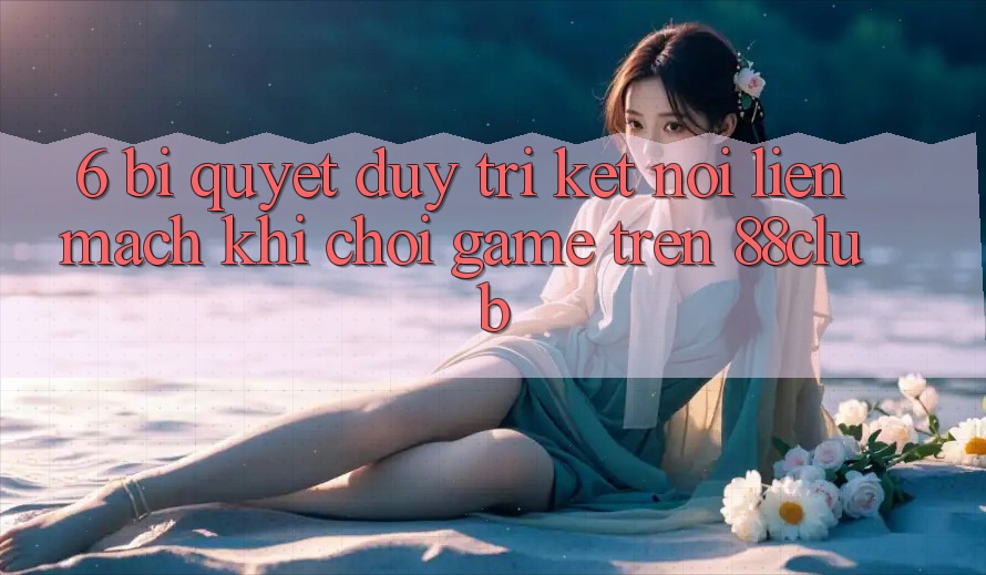 6. Bí Quyết Duy Trì Kết Nối Liền mạch Khi Chơi Game Trên 88club