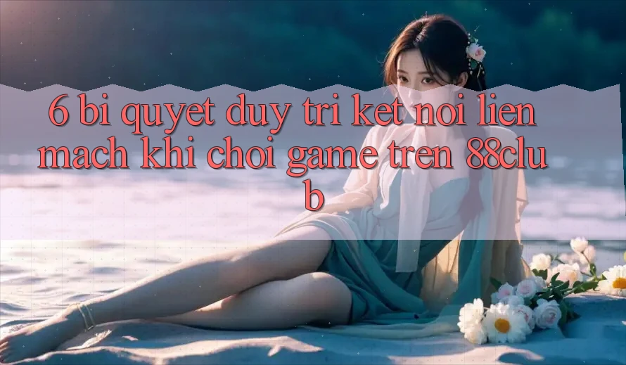 6. Bí Quyết Duy Trì Kết nối Liền mạch Khi Chơi Game Trên 88club 6. Bí Quyết Duy Trì Kết nối Liền mạch Khi Chơi Game Trên 88club