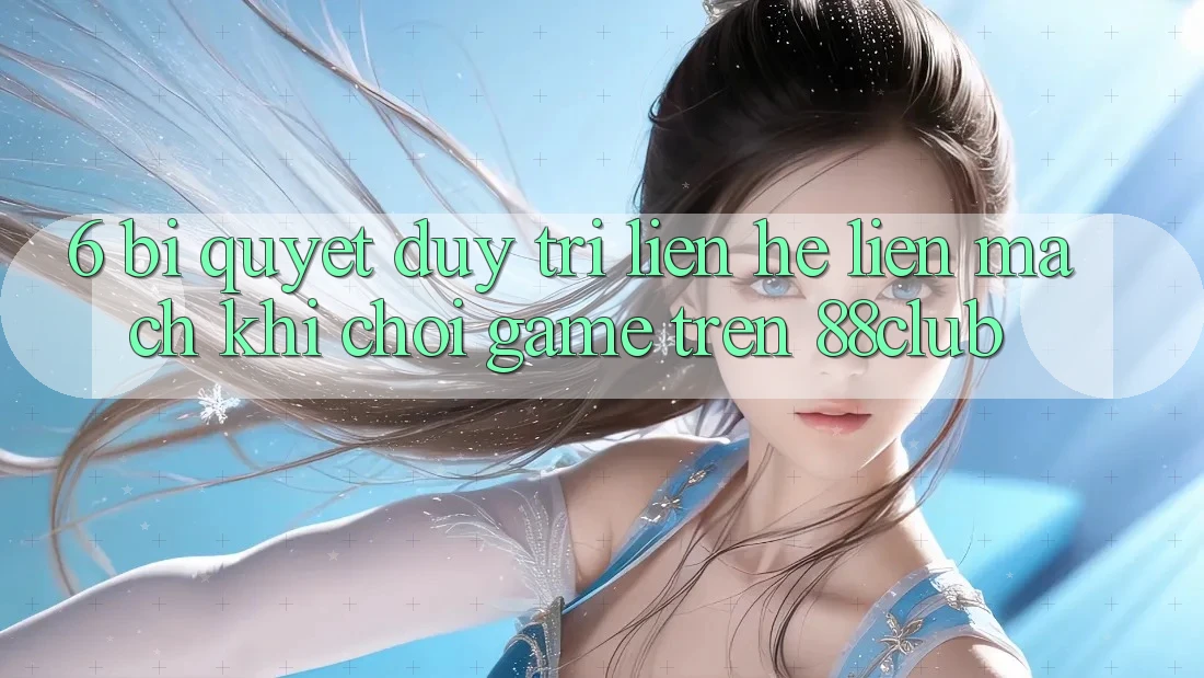 6. Bí Quyết Duy Trì Liên hệ Liền mạch Khi Chơi Game Trên 88club 6. Bí Quyết Duy Trì Liên hệ Liền mạch Khi Chơi Game Trên 88club