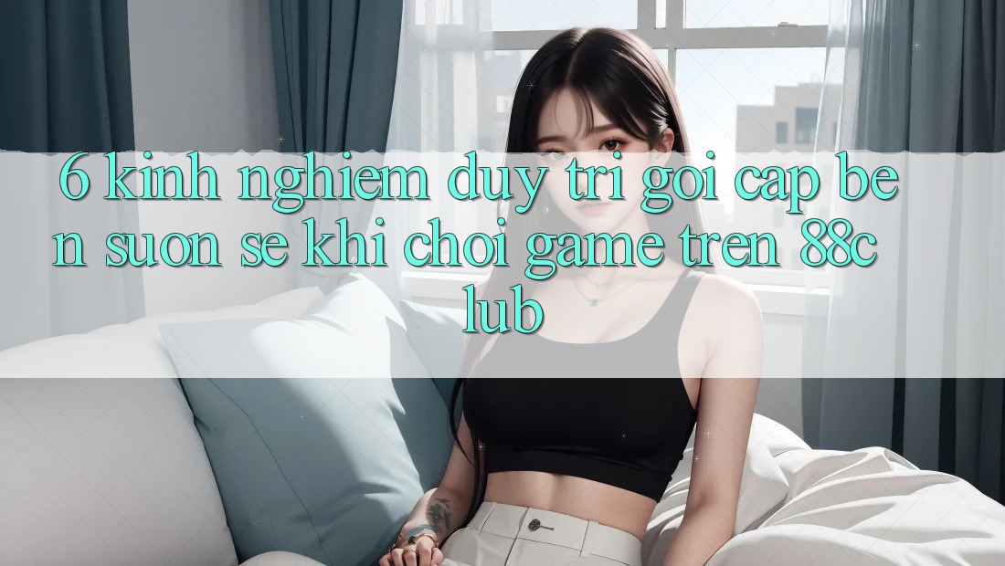 6. Kinh nghiệm Duy Trì Gọi cập bến Suôn sẻ Khi Chơi Game Trên 88club