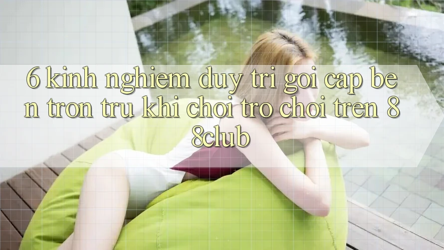 6. Kinh nghiệm Duy Trì Gọi cập bến Trơn tru Khi Chơi Trò chơi Trên 88club 6. Kinh nghiệm Duy Trì Gọi cập bến Trơn tru Khi Chơi Trò chơi Trên 88club