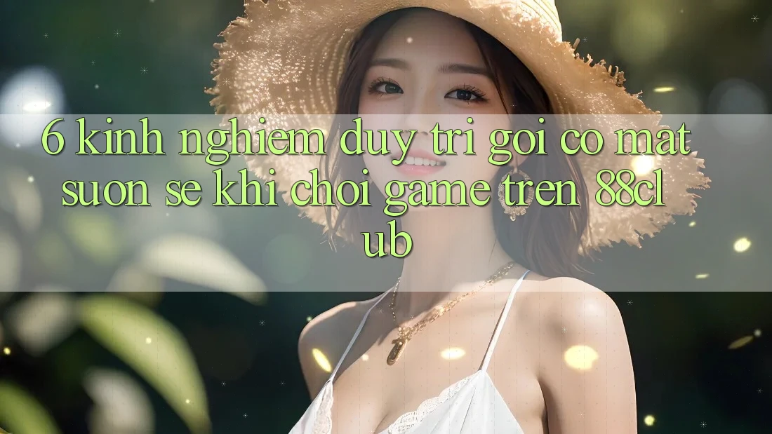 6. Kinh nghiệm Duy Trì Gọi có mặt Suôn sẻ Khi Chơi Game Trên 88club