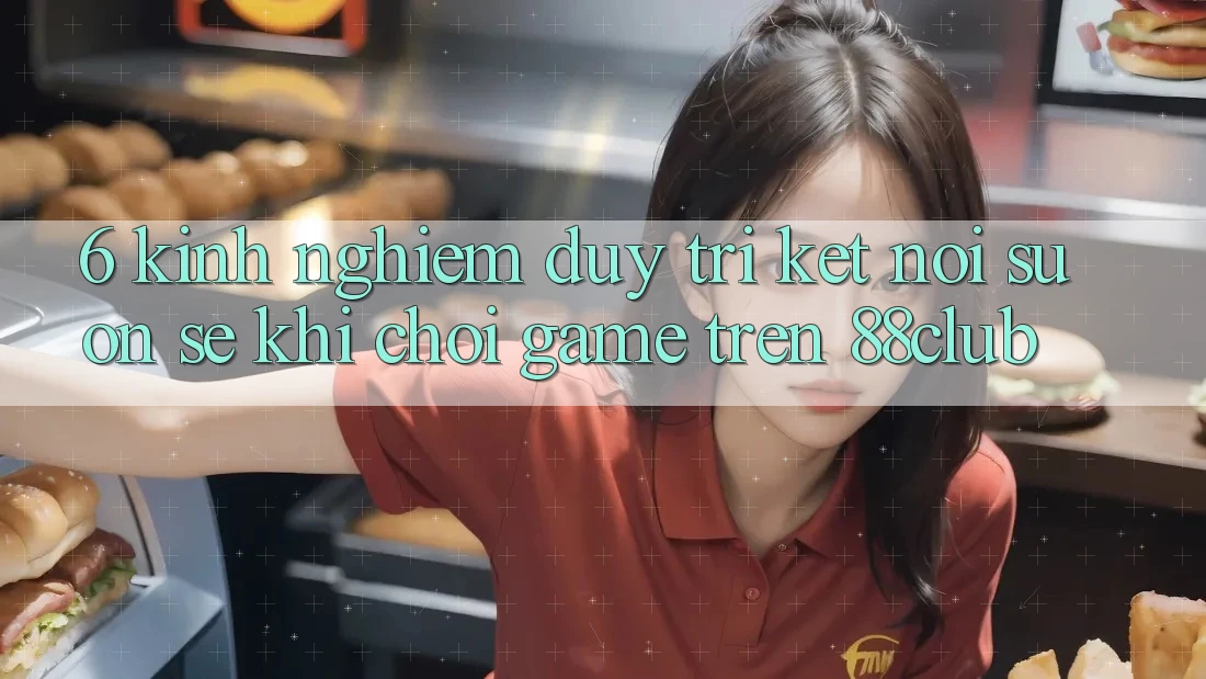 6. Kinh nghiệm Duy Trì Kết Nối Suôn sẻ Khi Chơi Game Trên 88club 6. Kinh nghiệm Duy Trì Kết Nối Suôn sẻ Khi Chơi Game Trên 88club