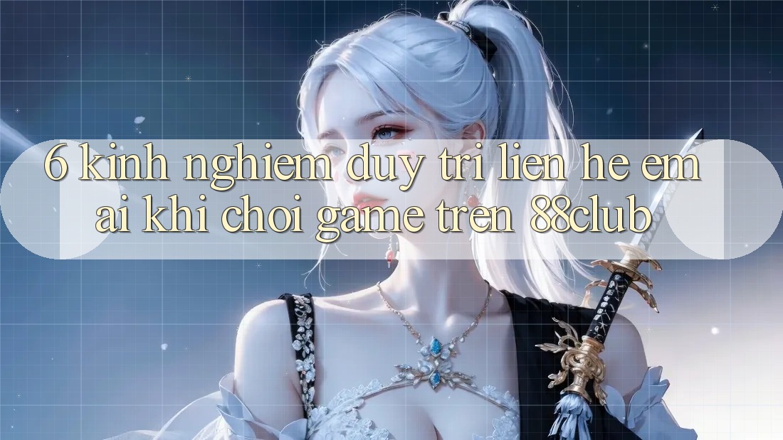 6. Kinh nghiệm Duy Trì Liên hệ Êm ái Khi Chơi Game Trên 88club