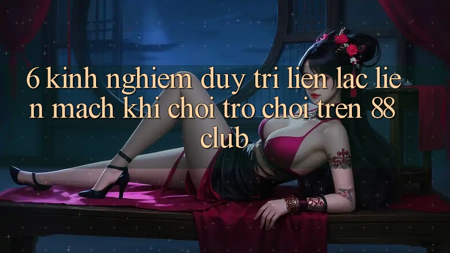 6. Kinh nghiệm Duy Trì Liên lạc Liền mạch Khi Chơi Trò chơi Trên 88club 6. Kinh nghiệm Duy Trì Liên lạc Liền mạch Khi Chơi Trò chơi Trên 88club