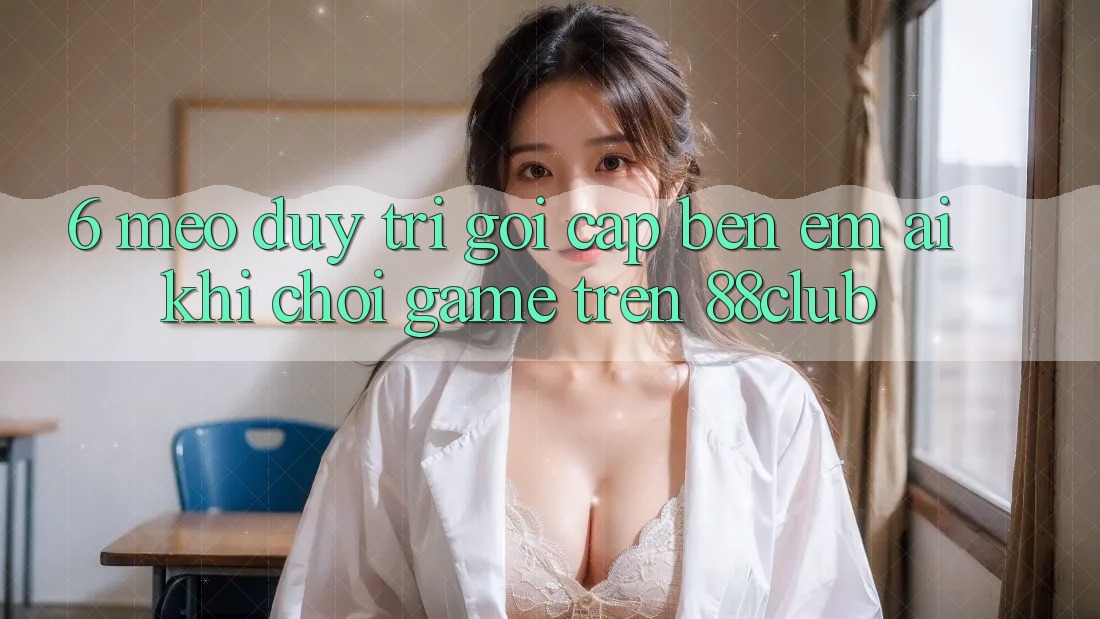 6. Mẹo Duy Trì Gọi cập bến Êm ái Khi Chơi Game Trên 88club 6. Mẹo Duy Trì Gọi cập bến Êm ái Khi Chơi Game Trên 88club