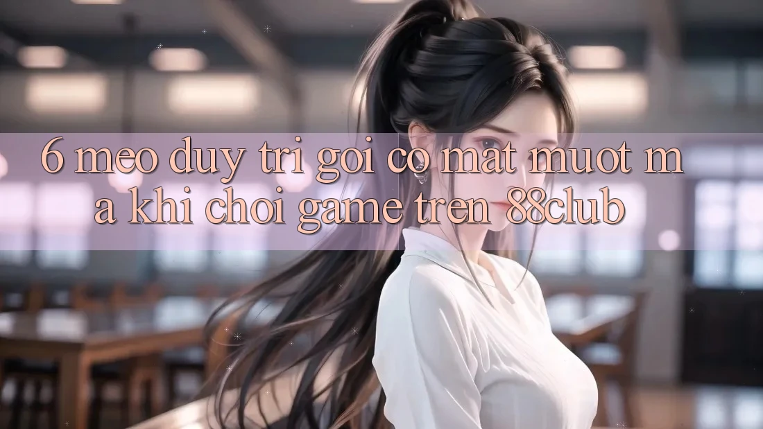 6. Mẹo Duy Trì Gọi có mặt Mượt Mà Khi Chơi Game Trên 88club 6. Mẹo Duy Trì Gọi có mặt Mượt Mà Khi Chơi Game Trên 88club