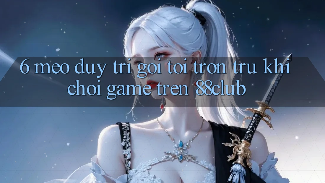 6. Mẹo Duy Trì Gọi tới Trơn tru Khi Chơi Game Trên 88club 6. Mẹo Duy Trì Gọi tới Trơn tru Khi Chơi Game Trên 88club