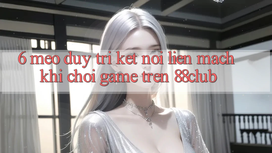 6. Mẹo Duy Trì Kết Nối Liền mạch Khi Chơi Game Trên 88club