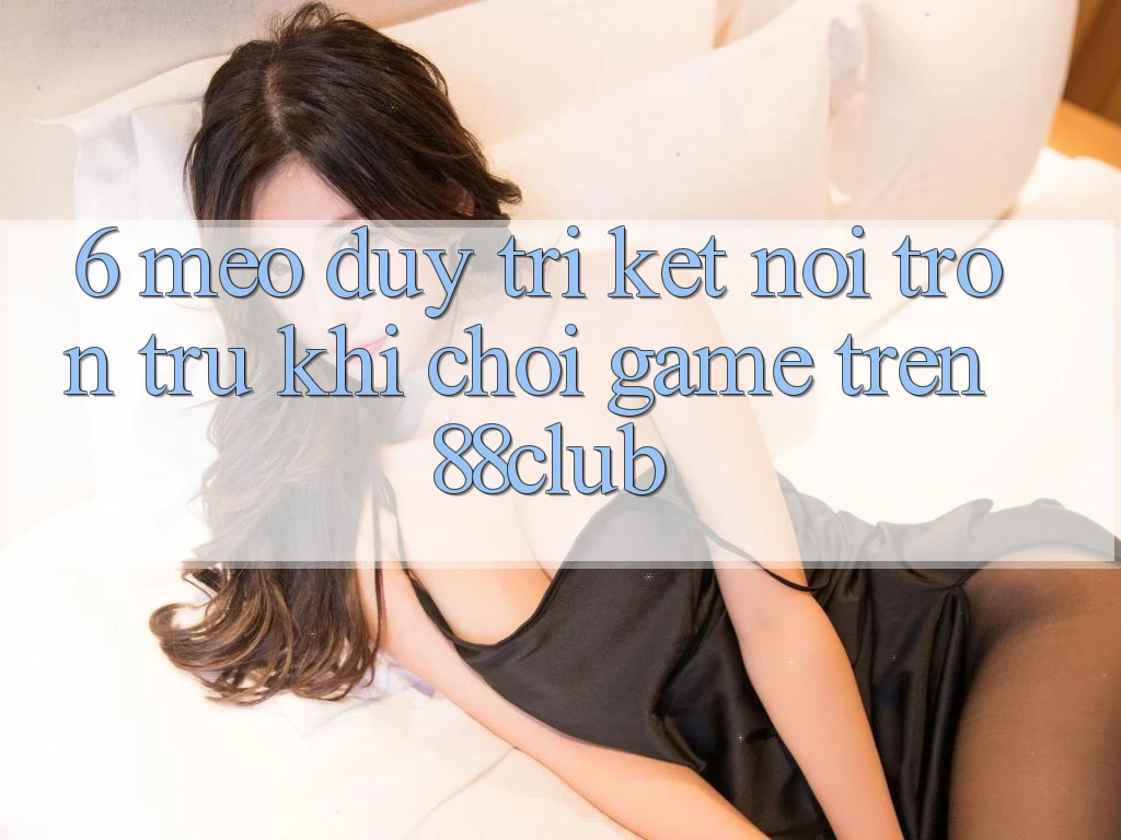 6. Mẹo Duy Trì Kết nối Trơn tru Khi Chơi Game Trên 88club