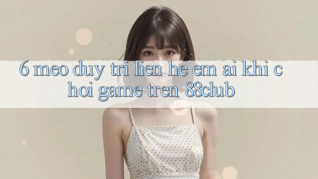 6. Mẹo Duy Trì Liên hệ Êm ái Khi Chơi Game Trên 88club