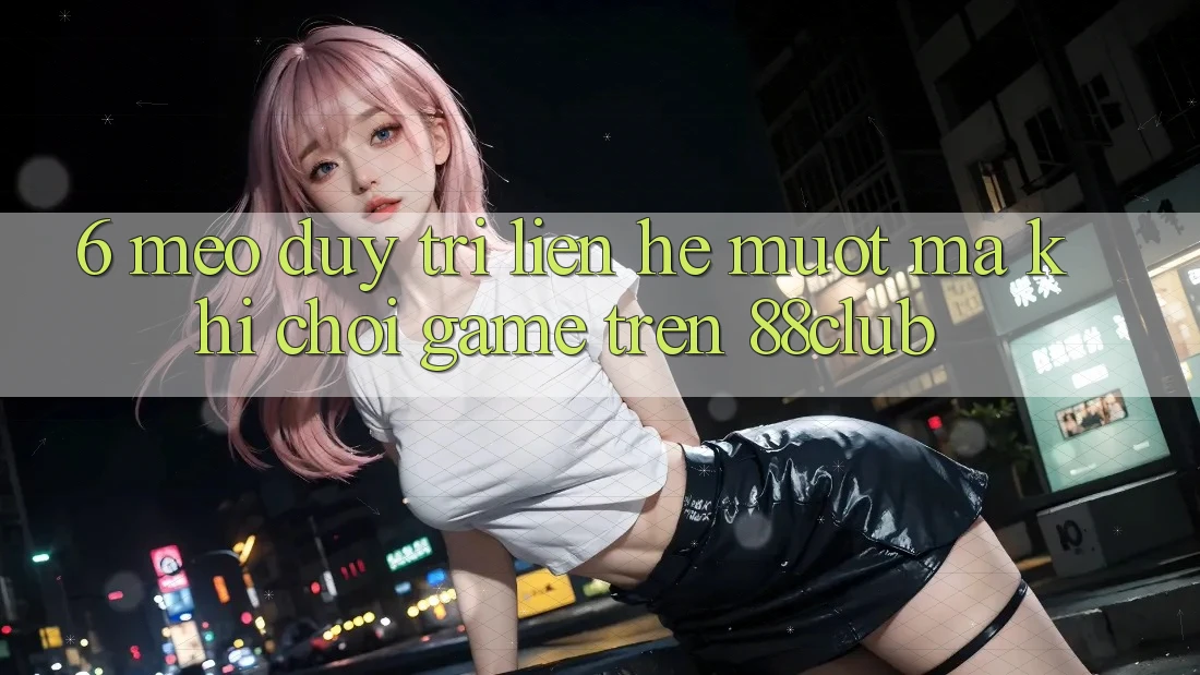 6. Mẹo Duy Trì Liên hệ Mượt Mà Khi Chơi Game Trên 88club 6. Mẹo Duy Trì Liên hệ Mượt Mà Khi Chơi Game Trên 88club