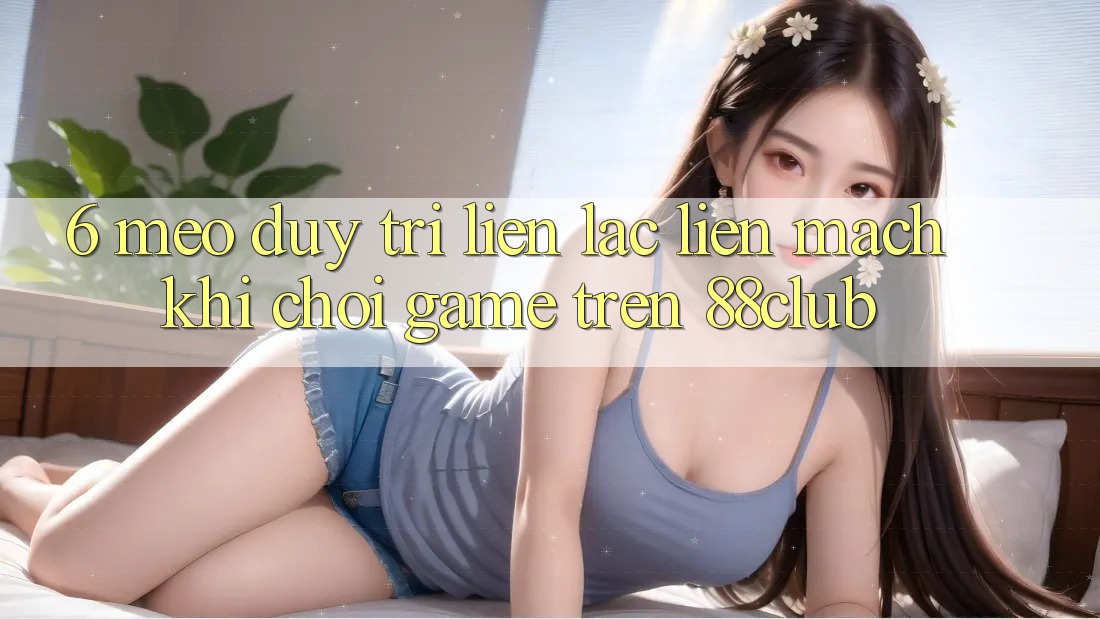 6. Mẹo Duy Trì Liên lạc Liền mạch Khi Chơi Game Trên 88club 6. Mẹo Duy Trì Liên lạc Liền mạch Khi Chơi Game Trên 88club