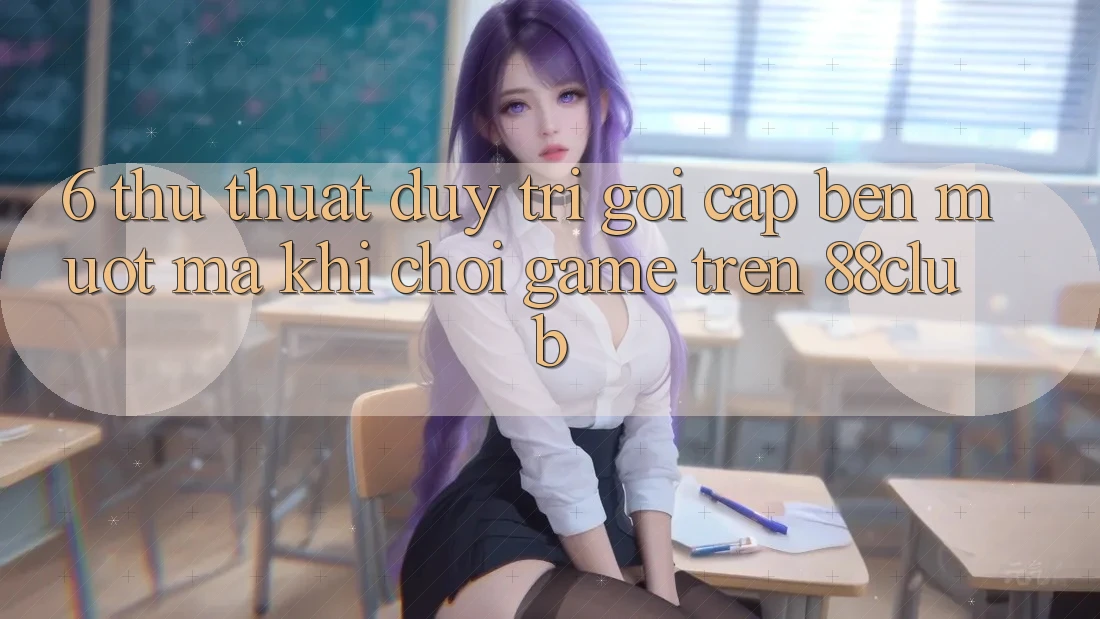 6. Thủ thuật Duy Trì Gọi cập bến Mượt Mà Khi Chơi Game Trên 88club 6. Thủ thuật Duy Trì Gọi cập bến Mượt Mà Khi Chơi Game Trên 88club