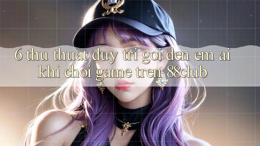 6. Thủ thuật Duy Trì Gọi đến Êm ái Khi Chơi Game Trên 88club 6. Thủ thuật Duy Trì Gọi đến Êm ái Khi Chơi Game Trên 88club
