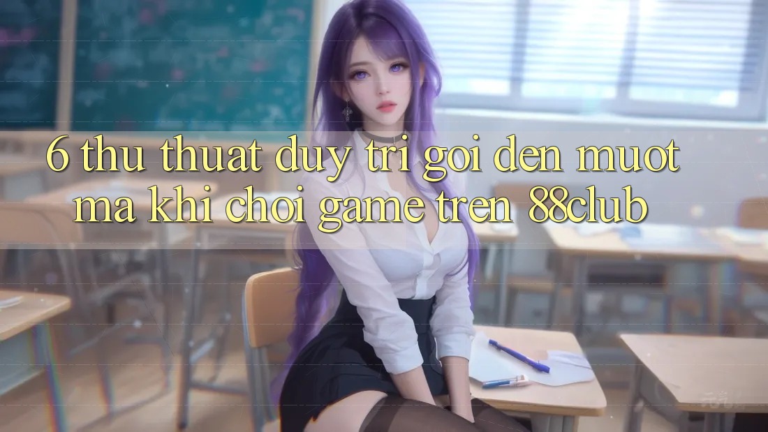6. Thủ thuật Duy Trì Gọi đến Mượt Mà Khi Chơi Game Trên 88club 6. Thủ thuật Duy Trì Gọi đến Mượt Mà Khi Chơi Game Trên 88club