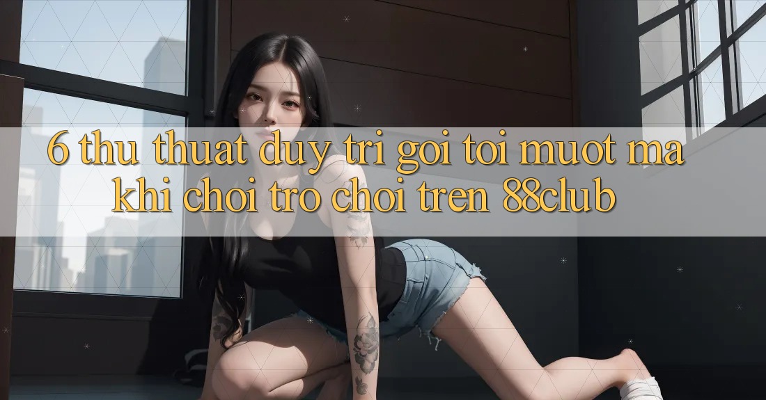 6. Thủ thuật Duy Trì Gọi tới Mượt Mà Khi Chơi Trò chơi Trên 88club