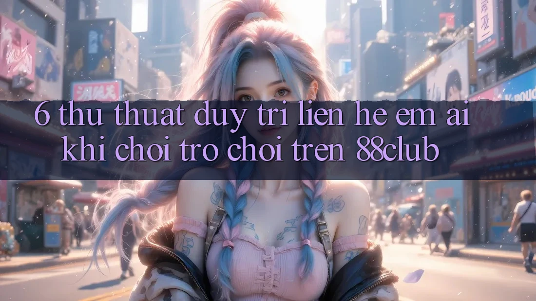 6. Thủ thuật Duy Trì Liên hệ Êm ái Khi Chơi Trò chơi Trên 88club 6. Thủ thuật Duy Trì Liên hệ Êm ái Khi Chơi Trò chơi Trên 88club