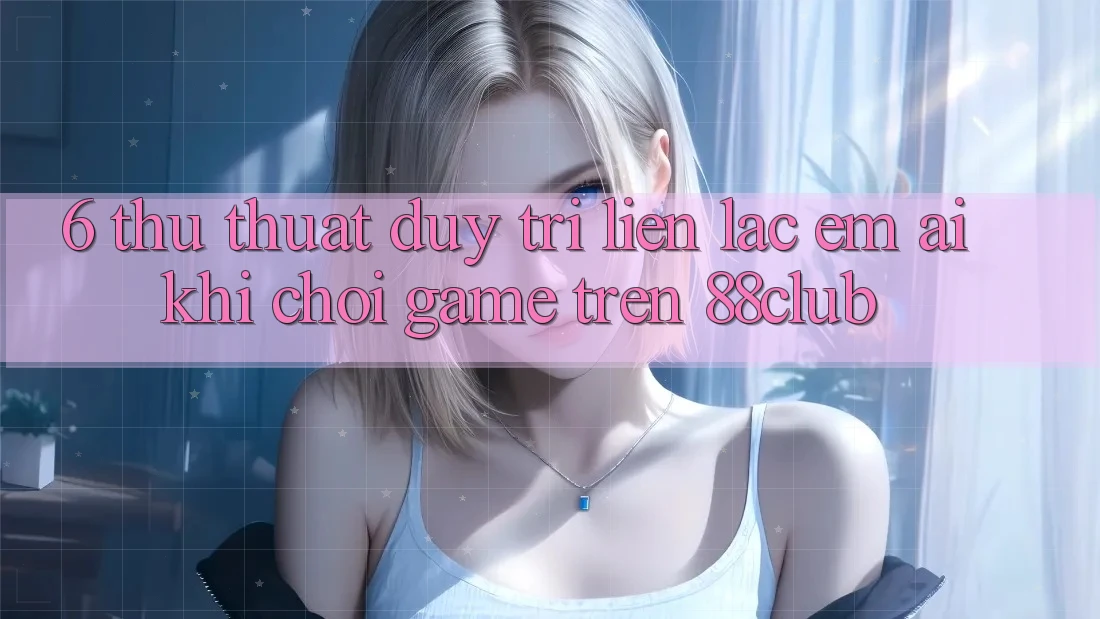 6. Thủ thuật Duy Trì Liên lạc Êm ái Khi Chơi Game Trên 88club 6. Thủ thuật Duy Trì Liên lạc Êm ái Khi Chơi Game Trên 88club