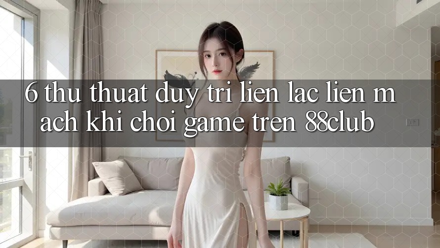 6. Thủ thuật Duy Trì Liên lạc Liền mạch Khi Chơi Game Trên 88club 6. Thủ thuật Duy Trì Liên lạc Liền mạch Khi Chơi Game Trên 88club