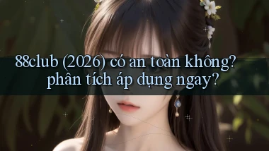 88club (2026) có an toàn không phân tích áp dụng ngay