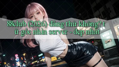 88club (2026) đáng thử không từ góc nhìn server   đẹp nhất