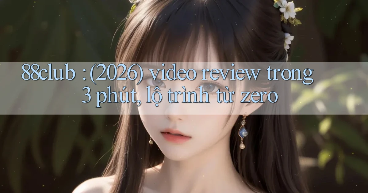 88club (2026) video review trong 3 phút, lộ trình từ zero