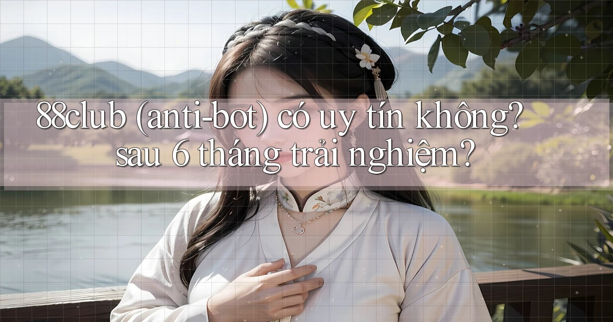 88club (anti bot) có uy tín không sau 6 tháng trải nghiệm