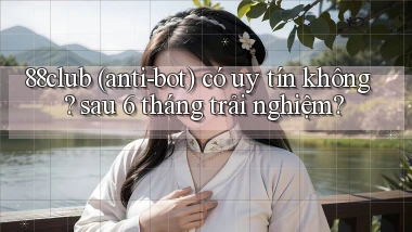88club (anti bot) có uy tín không sau 6 tháng trải nghiệm