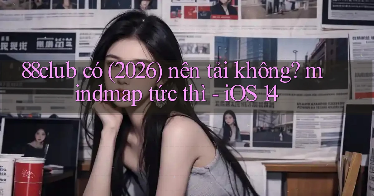 88club có (2026) nên tải không mindmap tức thì   iOS 14