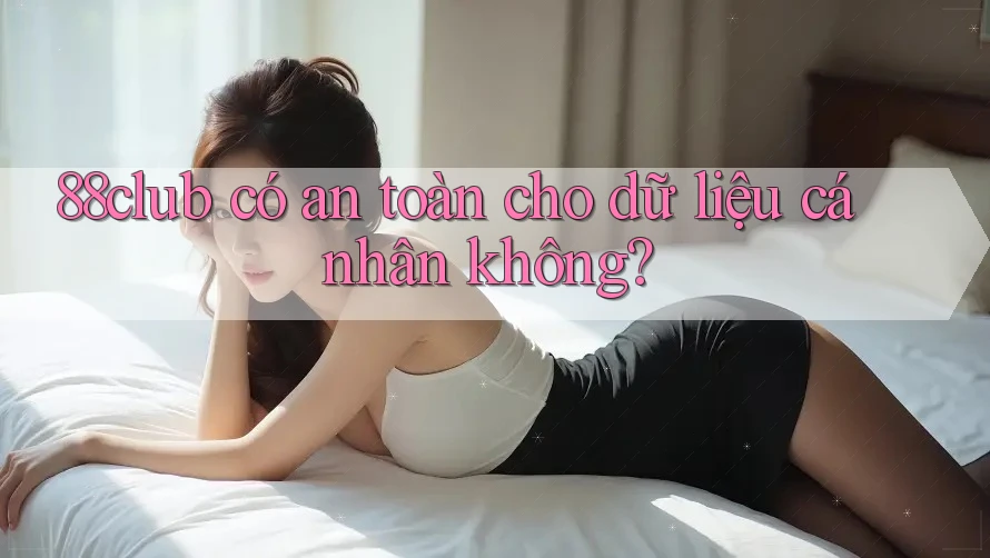 88club có an toàn cho dữ liệu cá nhân không?