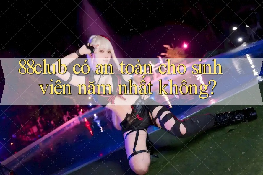 88club có an toàn cho sinh viên năm nhất không? 88club có an toàn cho sinh viên năm nhất không?