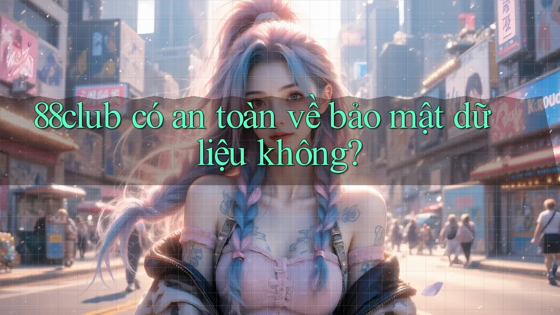 88club có an toàn về bảo mật dữ liệu không?