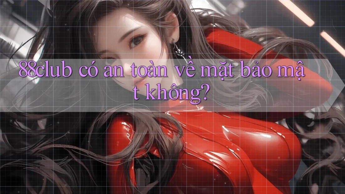 88club có an toàn về mặt bảo mật không?