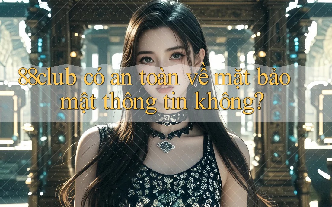 88club có an toàn về mặt bảo mật thông tin không? 88club có an toàn về mặt bảo mật thông tin không?