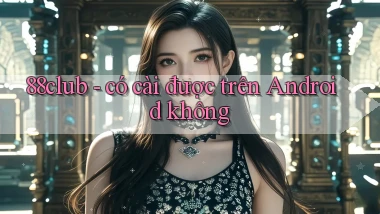 88club   có cài được trên Android không